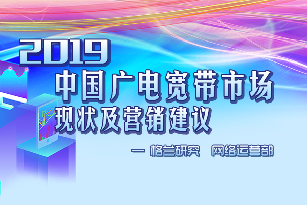 2019中国广电宽带市场现状及营销建议书